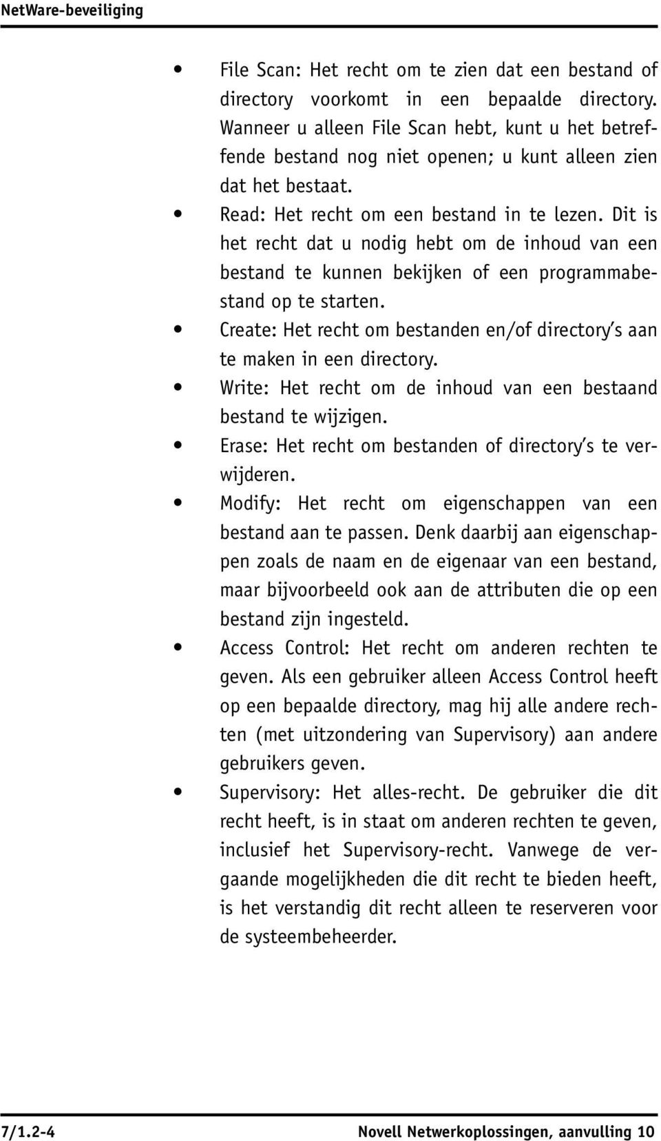 Dit is het recht dat u nodig hebt om de inhoud van een bestand te kunnen bekijken of een programmabestand op te starten. Create: Het recht om bestanden en/of directory s aan te maken in een directory.