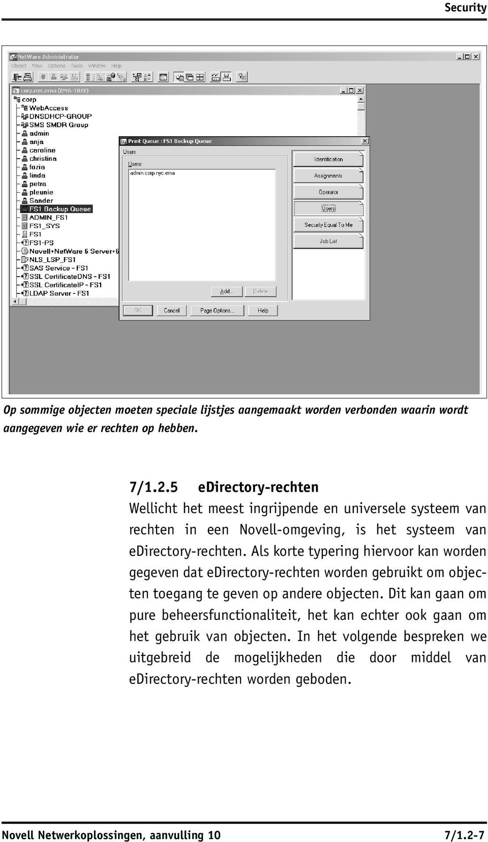 Als korte typering hiervoor kan worden gegeven dat edirectory-rechten worden gebruikt om objecten toegang te geven op andere objecten.