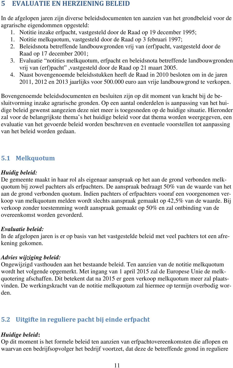 Beleidsnota betreffende landbouwgronden vrij van (erf)pacht, vastgesteld door de Raad op 17 december 2001; 3.