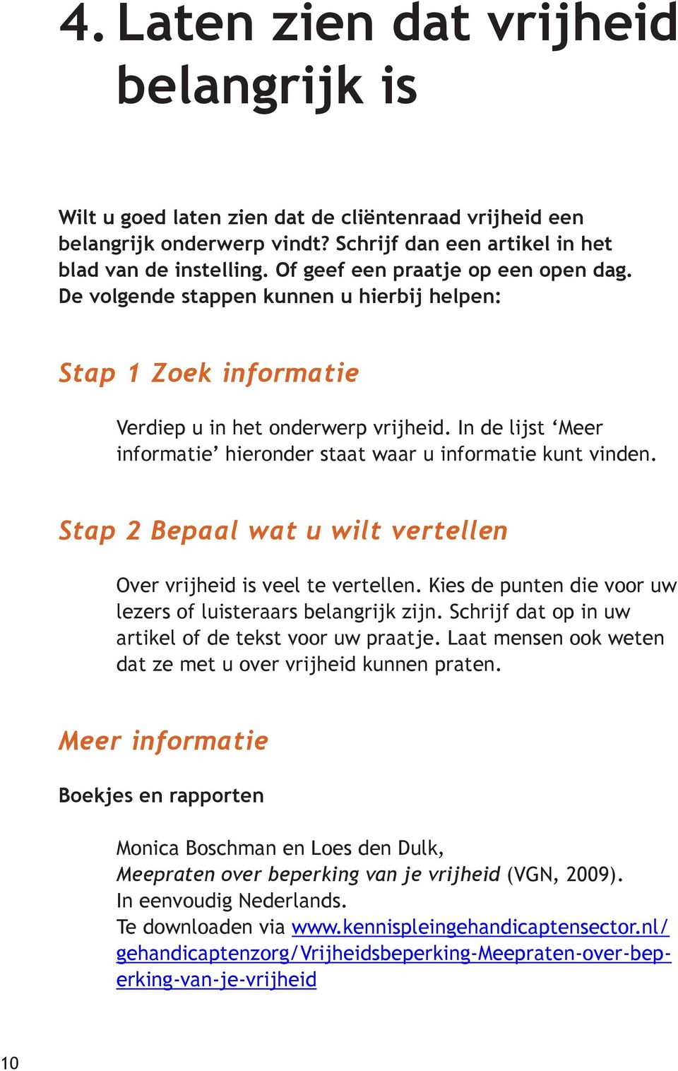 In de lijst Meer informatie hieronder staat waar u informatie kunt vinden. Stap 2 Bepaal wat u wilt vertellen Over vrijheid is veel te vertellen.