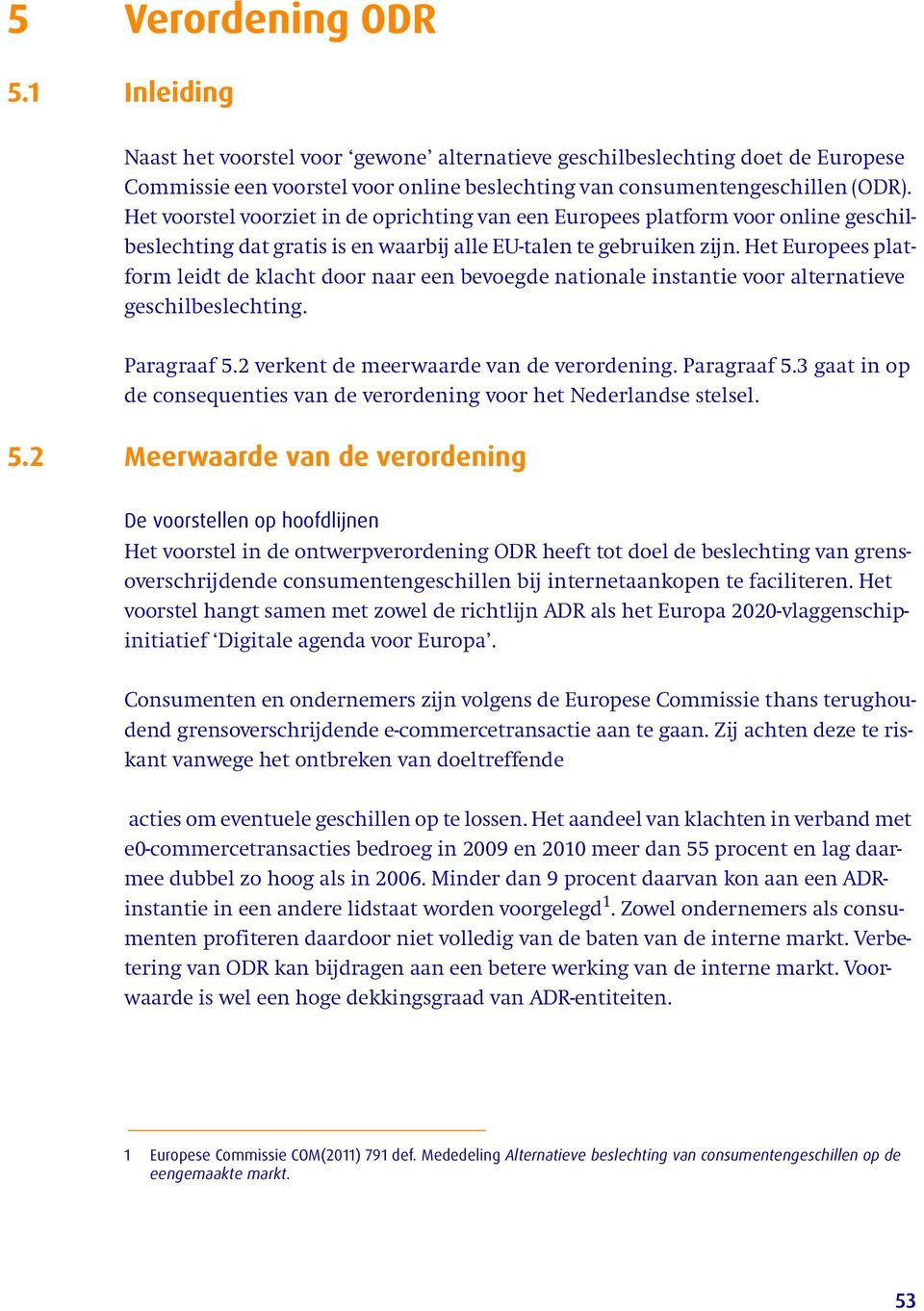 Het Europees platform leidt de klacht door naar een bevoegde nationale instantie voor alternatieve geschilbeslechting. Paragraaf 5.