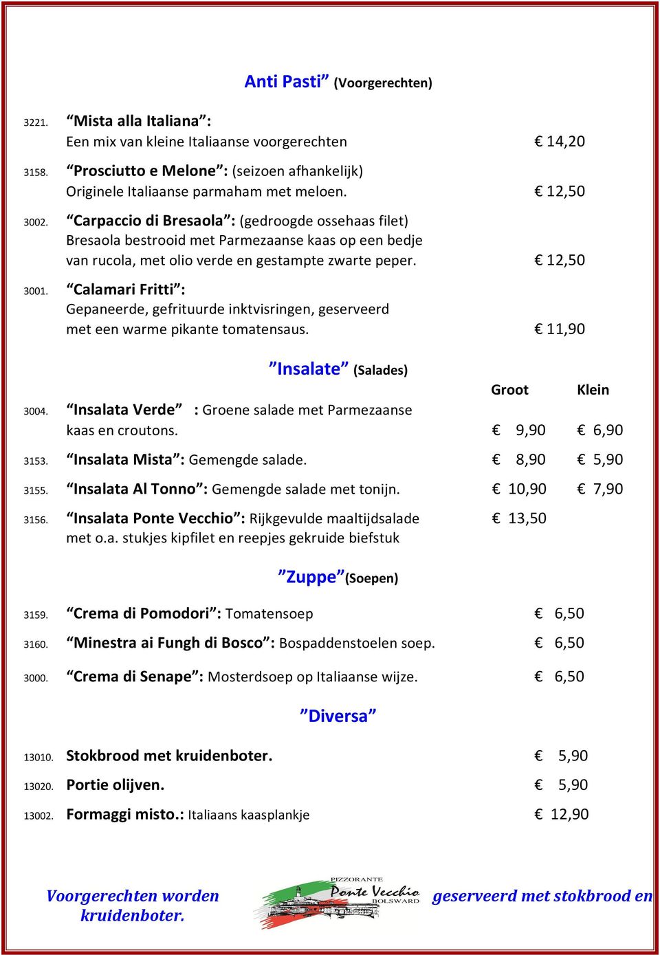 Calamari Fritti : Gepaneerde, gefrituurde inktvisringen, geserveerd met een warme pikante tomatensaus. 11,90 Insalate (Salades) Groot Klein 3004.