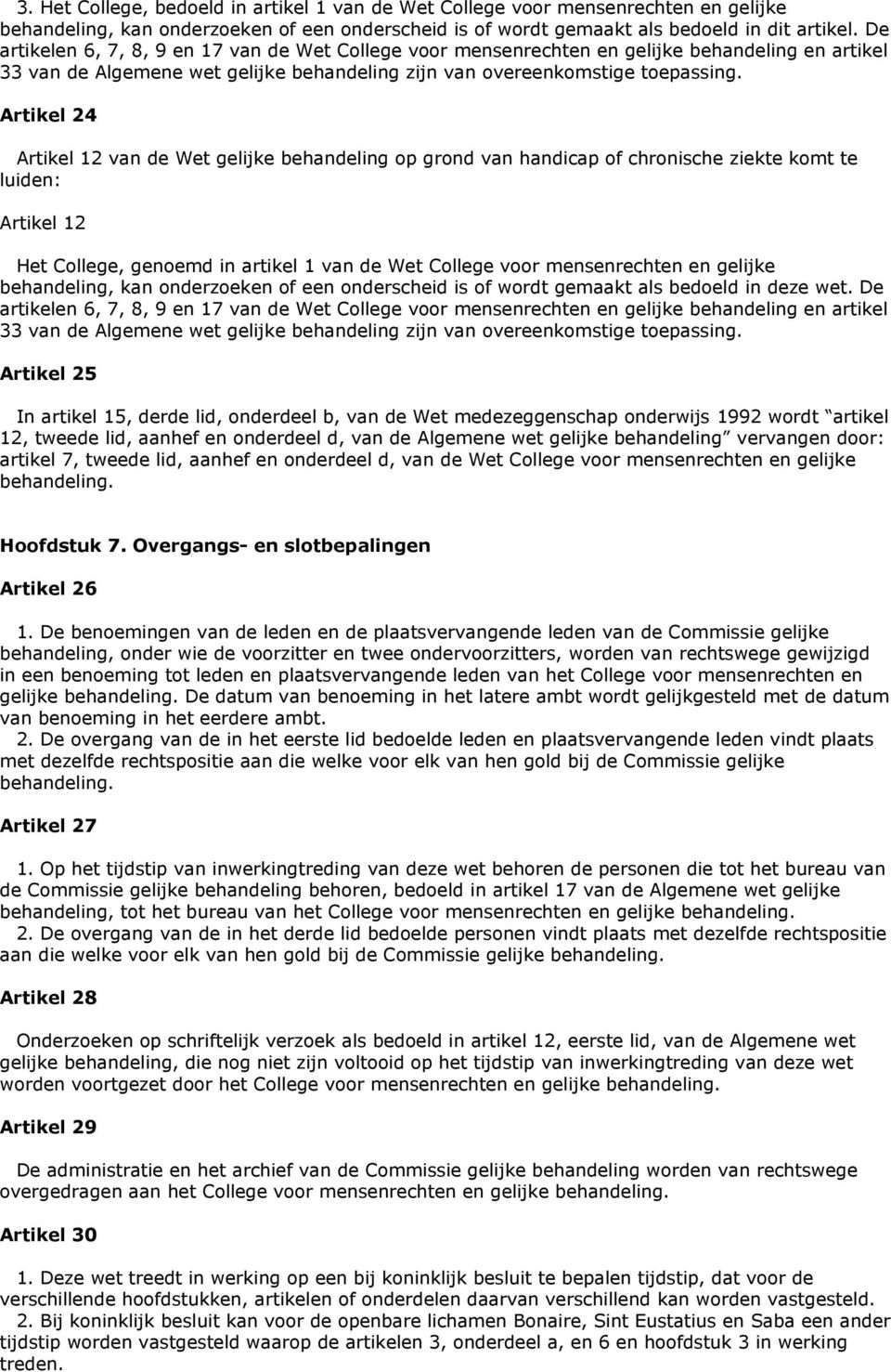 Artikel 24 Artikel 12 van de Wet gelijke behandeling op grond van handicap of chronische ziekte komt te luiden: Artikel 12 Het College, genoemd in artikel 1 van de Wet College voor mensenrechten en