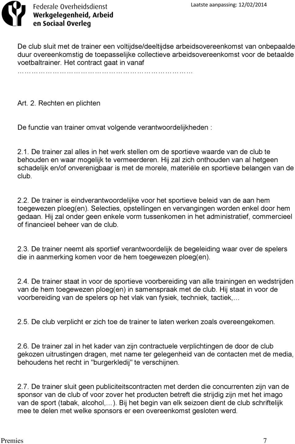 De trainer zal alles in het werk stellen om de sportieve waarde van de club te behouden en waar mogelijk te vermeerderen.