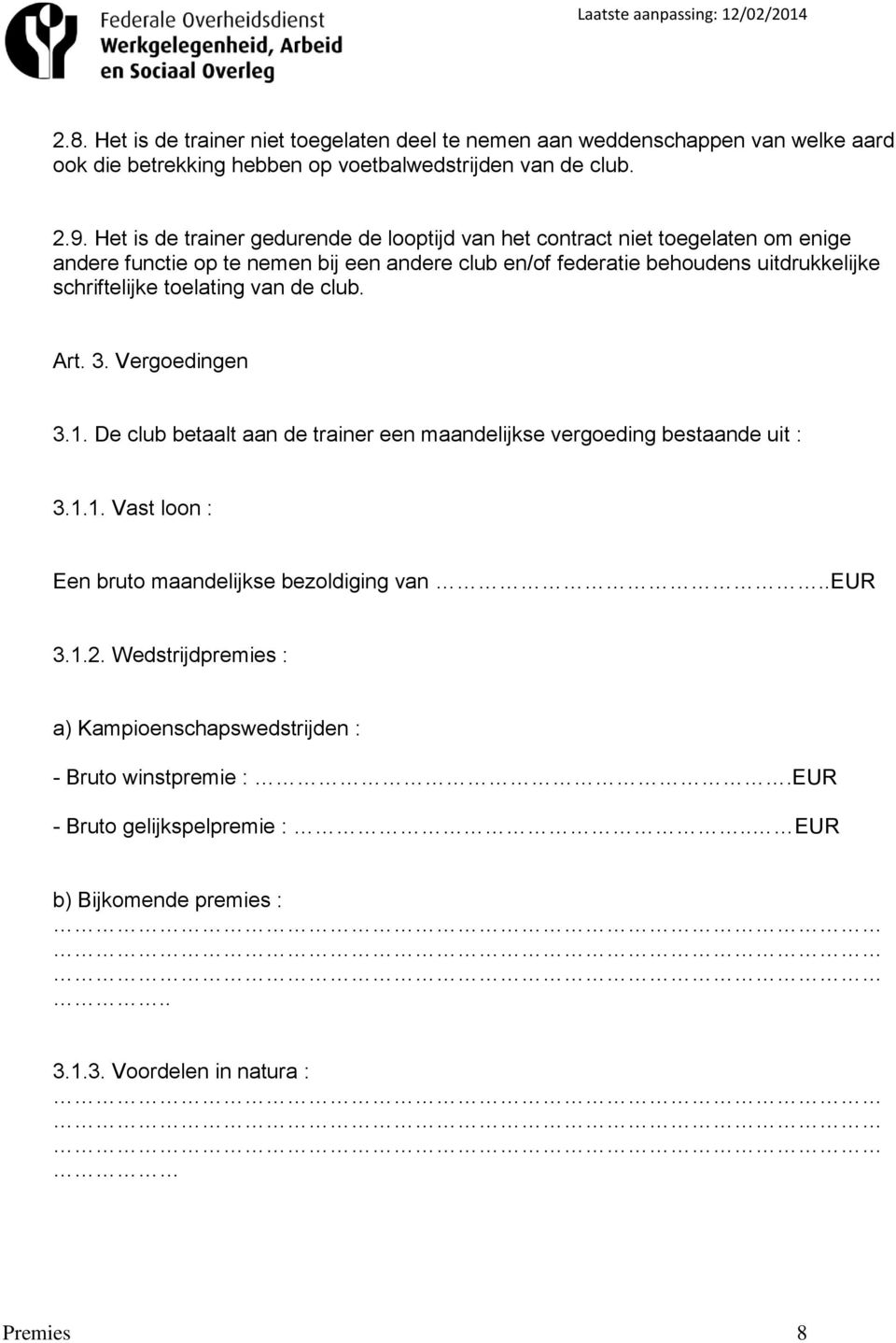 schriftelijke toelating van de club. Art. 3. Vergoedingen 3.1. De club betaalt aan de trainer een maandelijkse vergoeding bestaande uit : 3.1.1. Vast loon : Een bruto maandelijkse bezoldiging van.