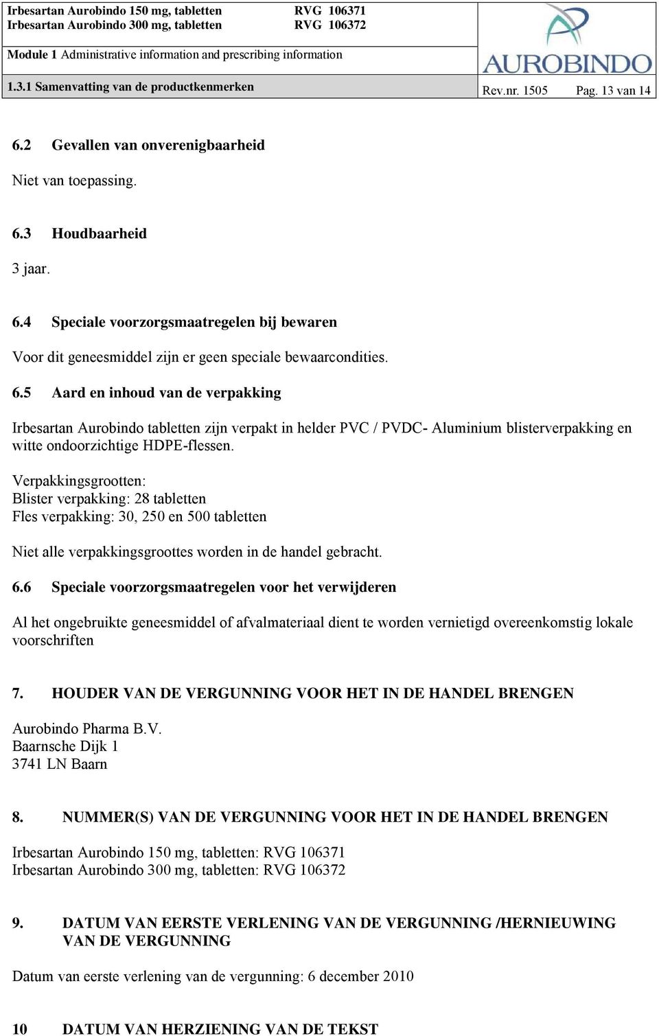 Verpakkingsgrootten: Blister verpakking: 28 tabletten Fles verpakking: 30, 250 en 500 tabletten Niet alle verpakkingsgroottes worden in de handel gebracht. 6.