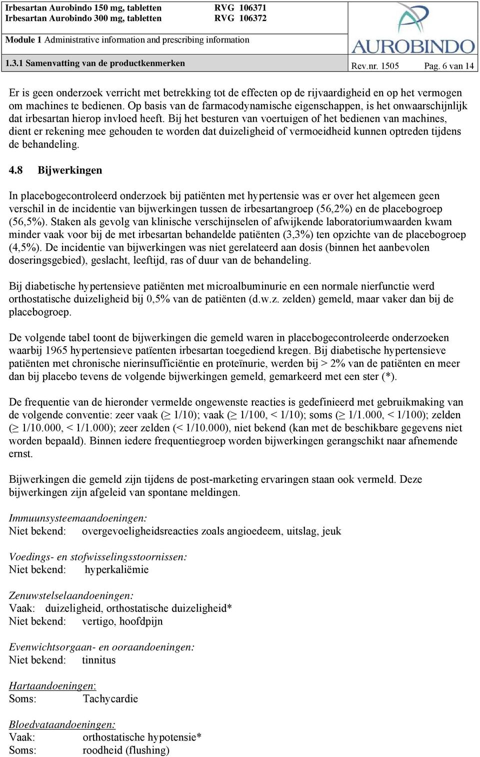 Bij het besturen van voertuigen of het bedienen van machines, dient er rekening mee gehouden te worden dat duizeligheid of vermoeidheid kunnen optreden tijdens de behandeling. 4.