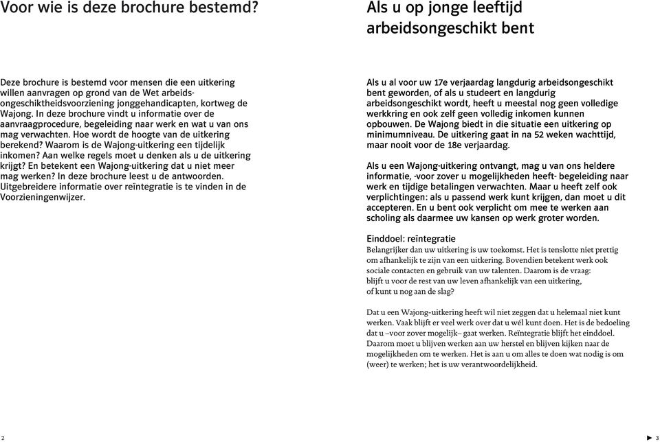 de Wajong. In deze brochure vindt u informatie over de aanvraagprocedure, begeleiding naar werk en wat u van ons mag verwachten. Hoe wordt de hoogte van de uitkering berekend?