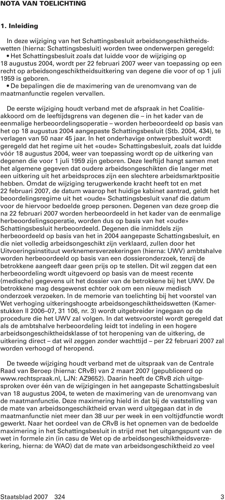 wijziging op 18 augustus 2004, wordt per 22 februari 2007 weer van toepassing op een recht op arbeidsongeschiktheidsuitkering van degene die voor of op 1 juli 1959 is geboren.