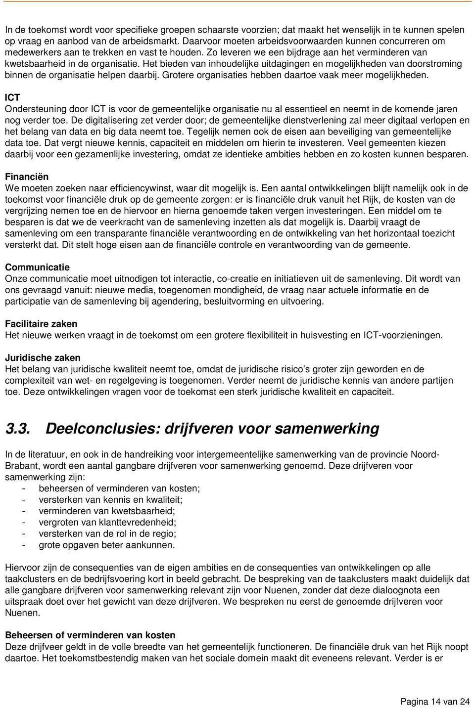 Het bieden van inhoudelijke uitdagingen en mogelijkheden van doorstroming binnen de organisatie helpen daarbij. Grotere organisaties hebben daartoe vaak meer mogelijkheden.