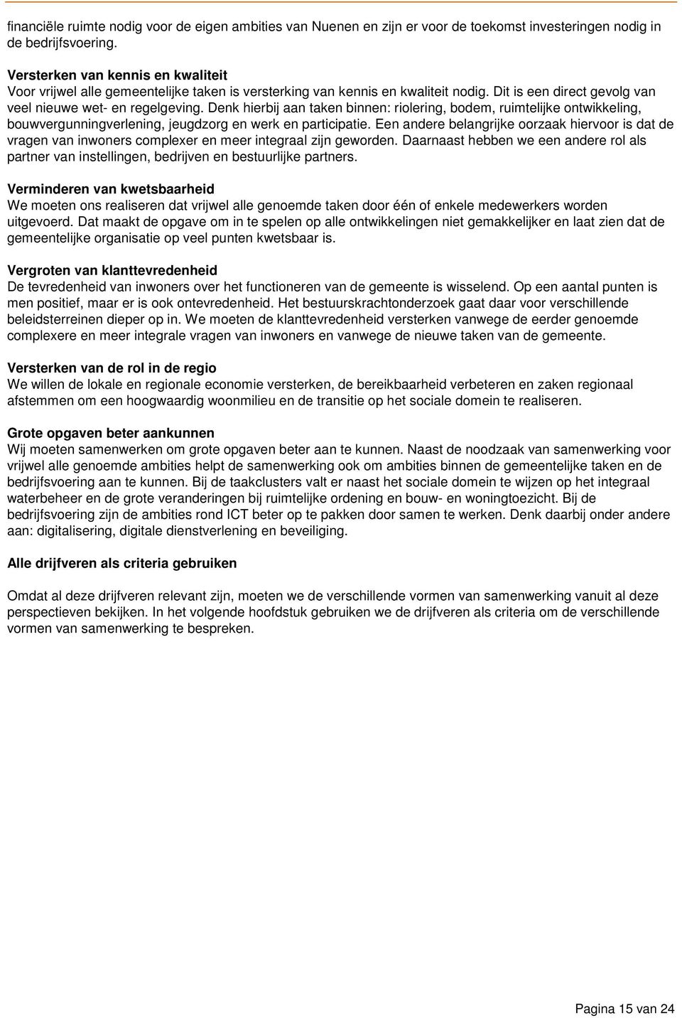 Denk hierbij aan taken binnen: riolering, bodem, ruimtelijke ontwikkeling, bouwvergunningverlening, jeugdzorg en werk en participatie.