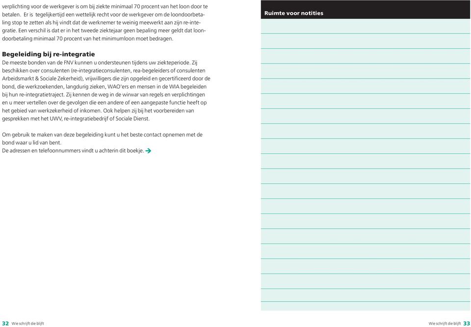 Een verschil is dat er in het tweede ziektejaar geen bepaling meer geldt dat loondoorbetaling minimaal 70 procent van het minimumloon moet bedragen.