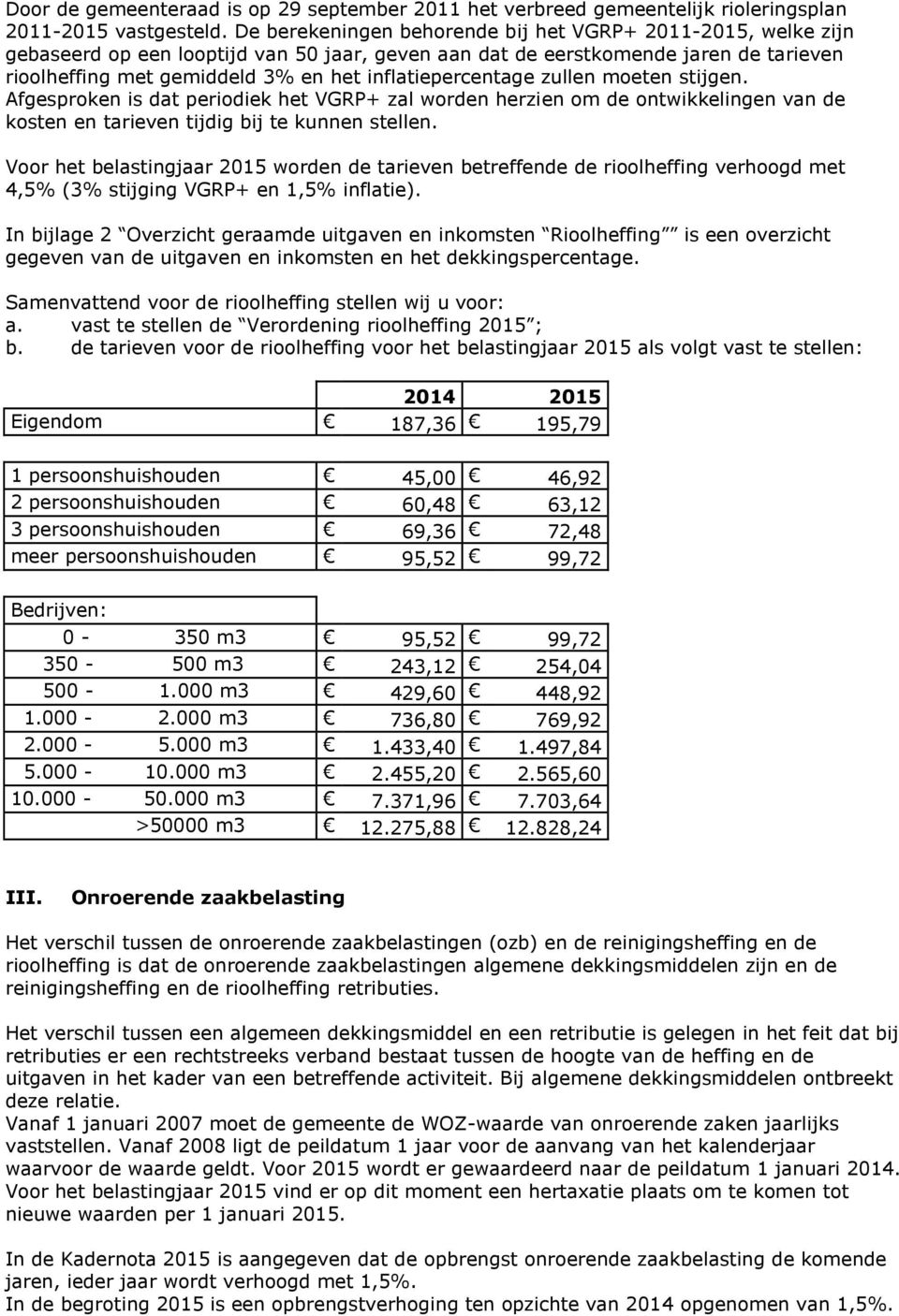 inflatiepercentage zullen moeten stijgen. Afgesproken is dat periodiek het VGRP+ zal worden herzien om de ontwikkelingen van de kosten en tarieven tijdig bij te kunnen stellen.