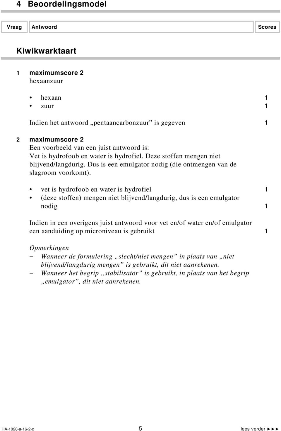 vet is hydrofoob en water is hydrofiel 1 (deze stoffen) mengen niet blijvend/langdurig, dus is een emulgator nodig 1 Indien in een overigens juist antwoord voor vet en/of water en/of emulgator een