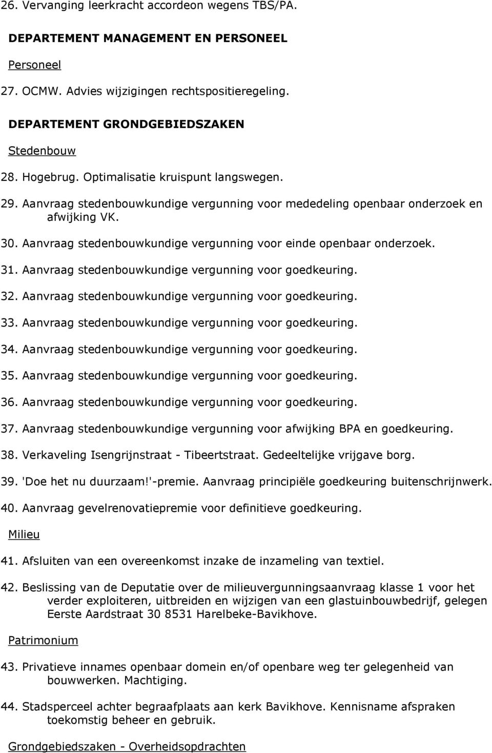 Aanvraag stedenbouwkundige vergunning voor einde openbaar onderzoek. 31. Aanvraag stedenbouwkundige vergunning voor goedkeuring. 32. Aanvraag stedenbouwkundige vergunning voor goedkeuring. 33.