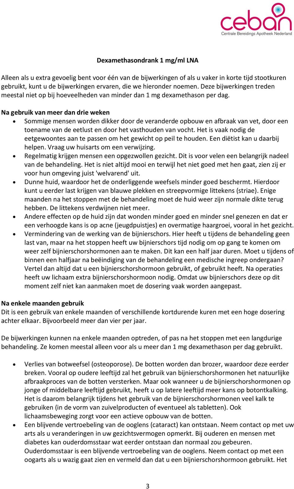 Na gebruik van meer dan drie weken Sommige mensen worden dikker door de veranderde opbouw en afbraak van vet, door een toename van de eetlust en door het vasthouden van vocht.