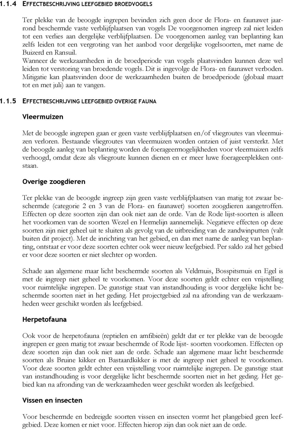 De voorgenomen aanleg van beplanting kan zelfs leiden tot een vergroting van het aanbod voor dergelijke vogelsoorten, met name de Buizerd en Ransuil.