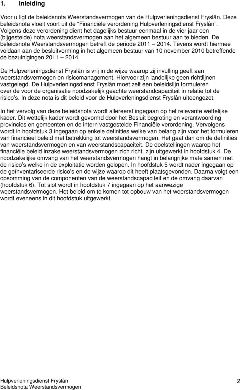 De beleidsnota Weerstandsvermogen betreft de periode 2011 2014. Tevens wordt hiermee voldaan aan de besluitvorming in het algemeen bestuur van 10 november 2010 betreffende de bezuinigingen 2011 2014.