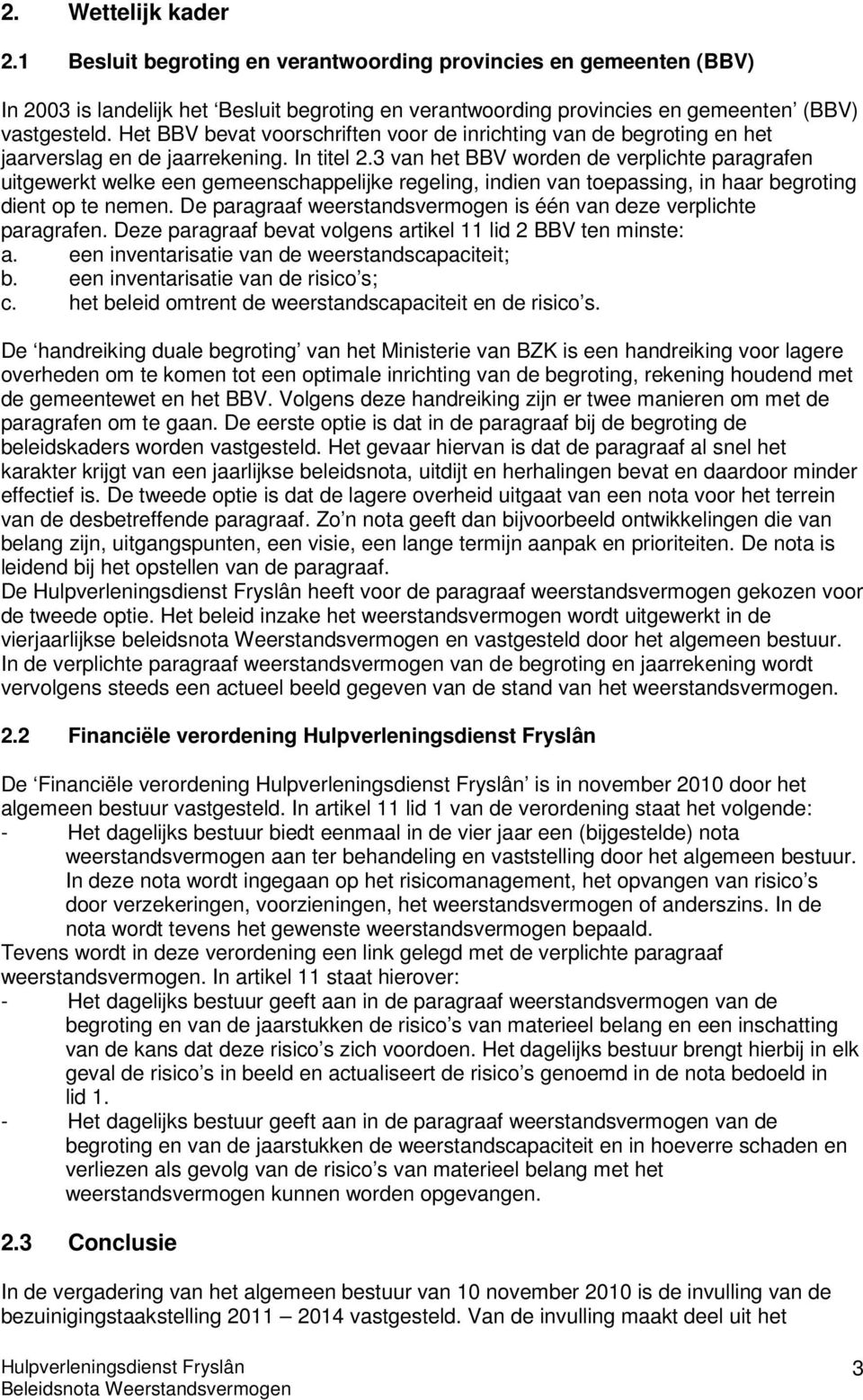 3 van het BBV worden de verplichte paragrafen uitgewerkt welke een gemeenschappelijke regeling, indien van toepassing, in haar begroting dient op te nemen.