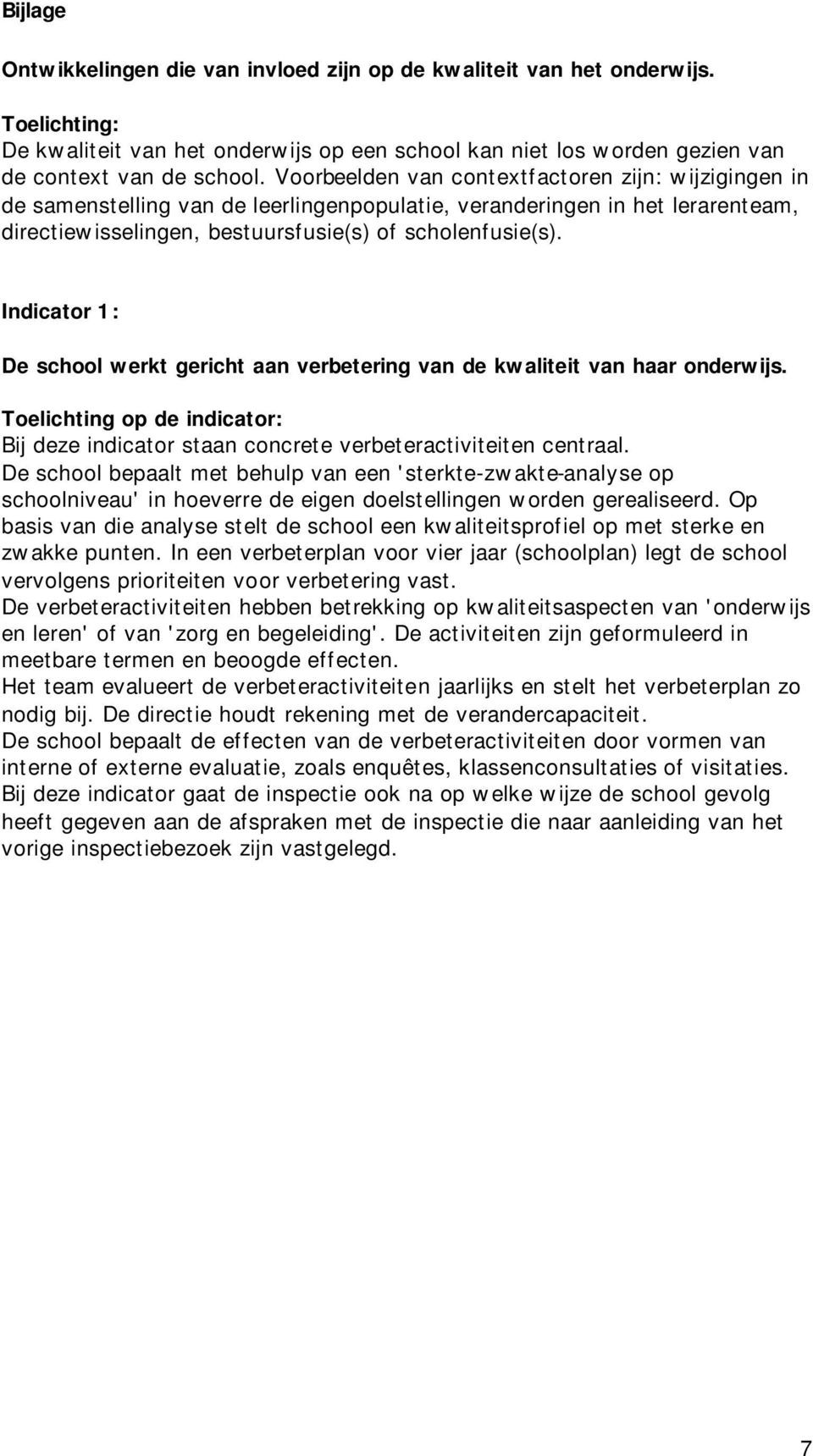 Indicator 1: De school werkt gericht aan verbetering van de kwaliteit van haar onderwijs. Toelichting op de indicator: Bij deze indicator staan concrete verbeteractiviteiten centraal.