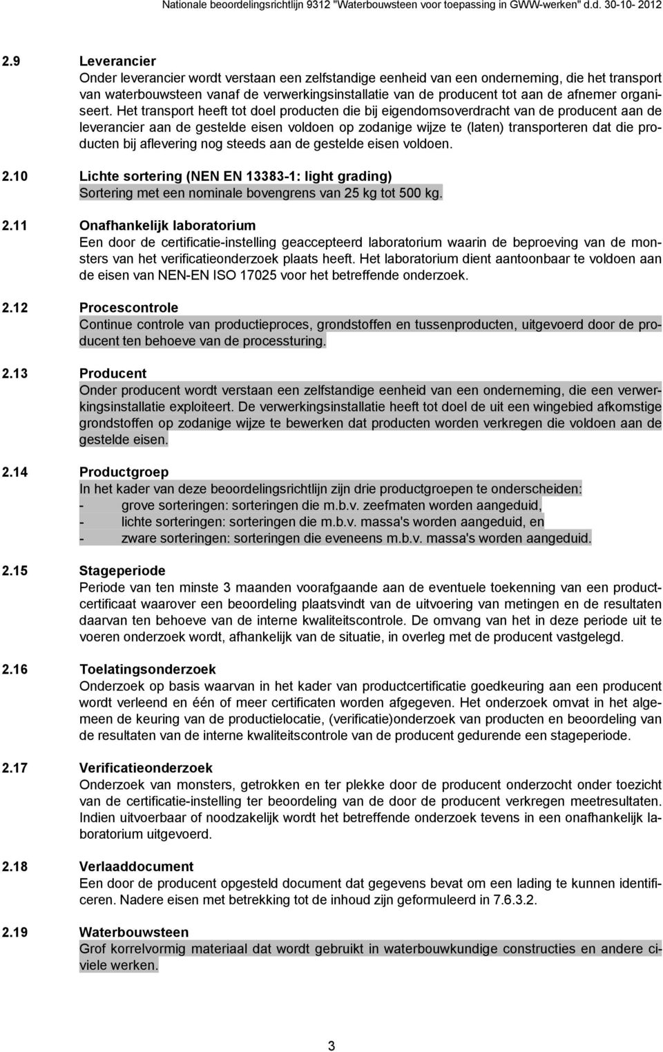 Het transport heeft tot doel producten die bij eigendomsoverdracht van de producent aan de leverancier aan de gestelde eisen voldoen op zodanige wijze te (laten) transporteren dat die producten bij