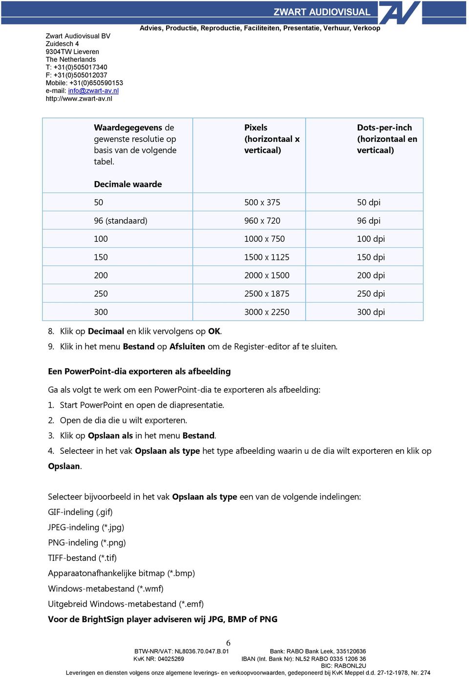 x 1875 250 dpi 300 3000 x 2250 300 dpi 8. Klik op Decimaal en klik vervolgens op OK. 9. Klik in het menu Bestand op Afsluiten om de Register-editor af te sluiten.