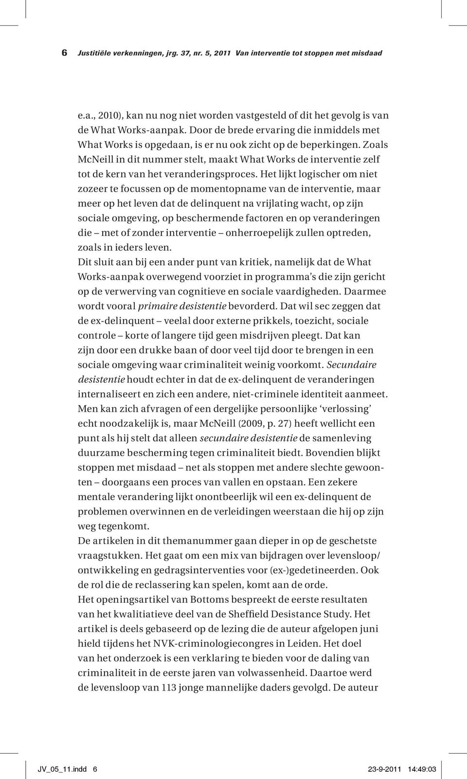 Zoals McNeill in dit nummer stelt, maakt What Works de interventie zelf tot de kern van het veranderingsproces.