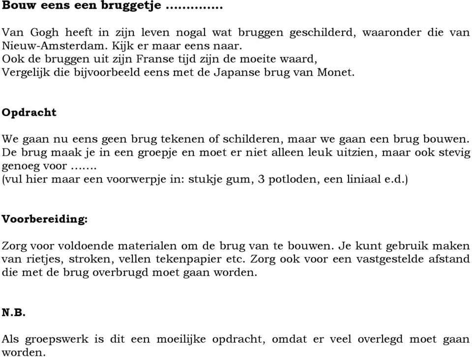 Opdracht We gaan nu eens geen brug tekenen of schilderen, maar we gaan een brug bouwen. De brug maak je in een groepje en moet er niet alleen leuk uitzien, maar ook stevig genoeg voor.