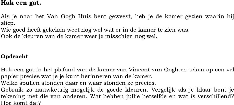 Opdracht Hak een gat in het plafond van de kamer van Vincent van Gogh en teken op een vel papier precies wat je je kunt herinneren van de kamer.