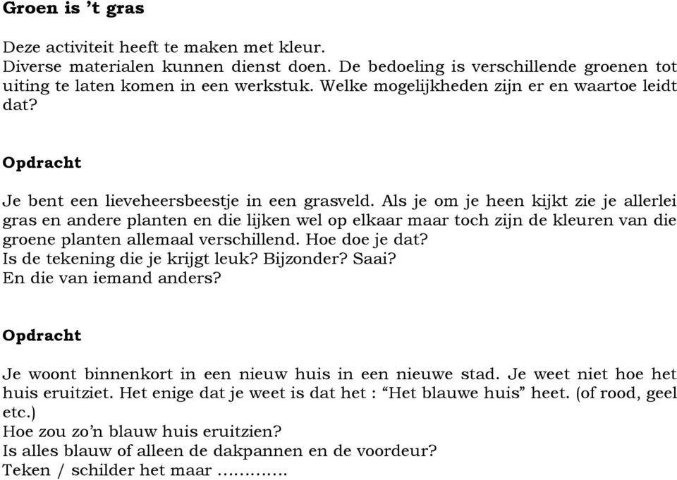 Als je om je heen kijkt zie je allerlei gras en andere planten en die lijken wel op elkaar maar toch zijn de kleuren van die groene planten allemaal verschillend. Hoe doe je dat?