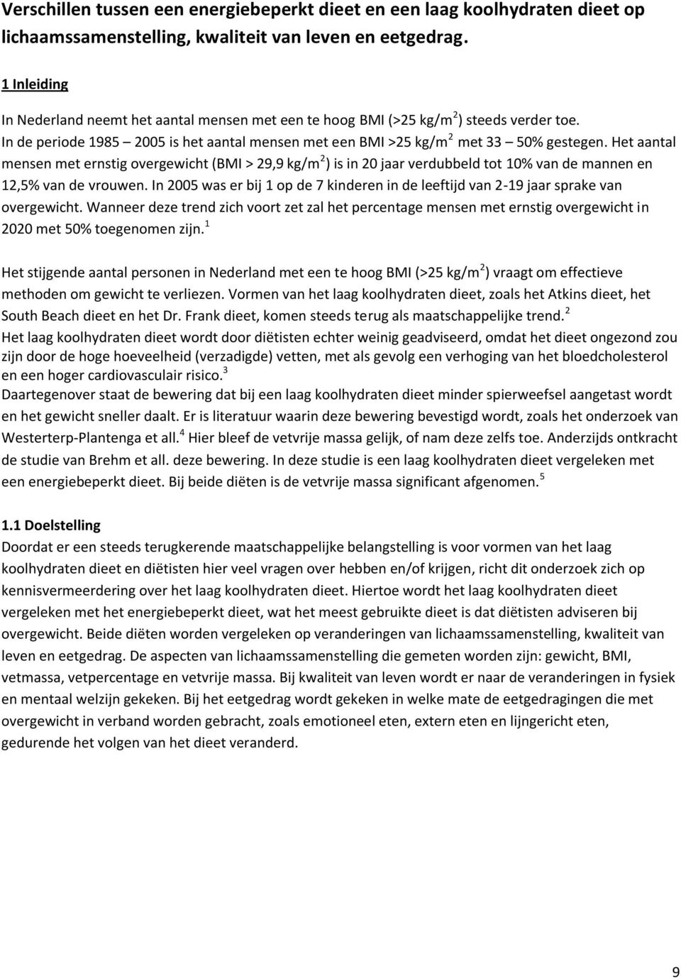 Het aantal mensen met ernstig overgewicht (BMI > 29,9 kg/m 2 ) is in 20 jaar verdubbeld tot 10% van de mannen en 12,5% van de vrouwen.