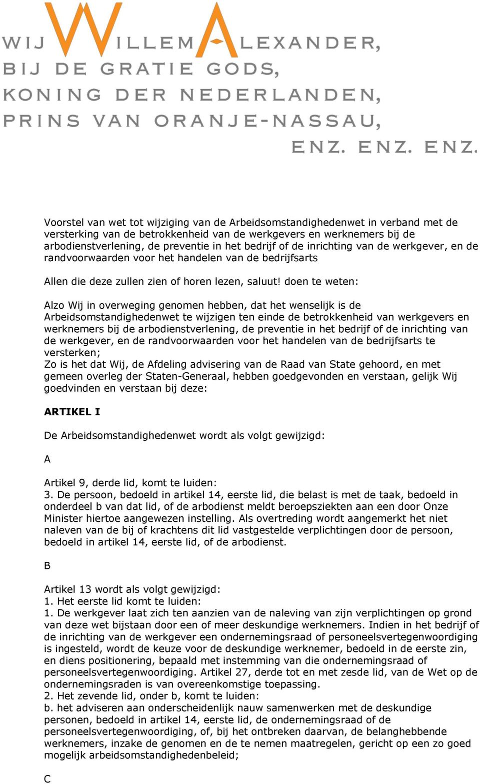 doen te weten: Alzo Wij in overweging genomen hebben, dat het wenselijk is de Arbeidsomstandighedenwet te wijzigen ten einde de betrokkenheid van werkgevers en werknemers bij de arbodienstverlening,