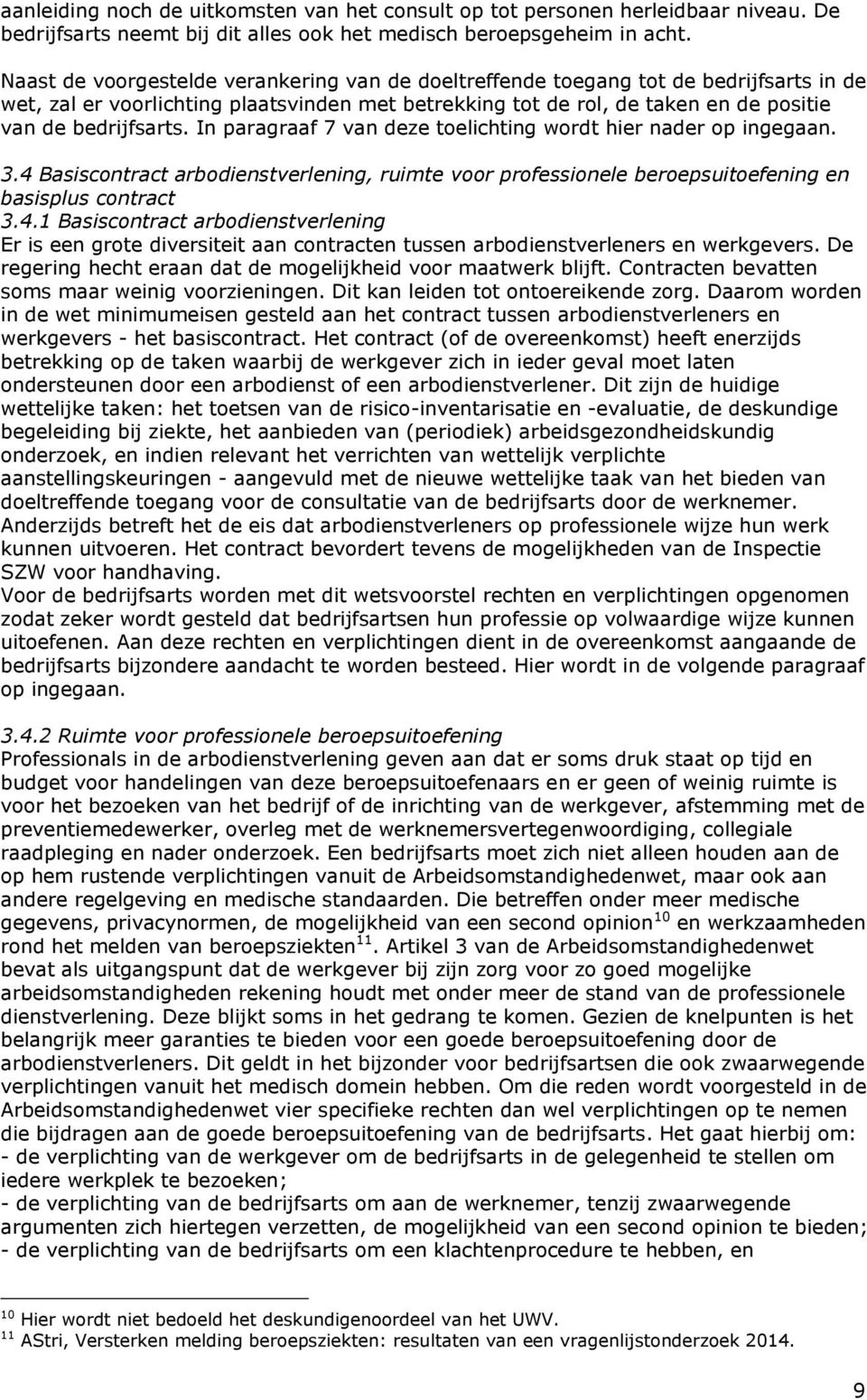 In paragraaf 7 van deze toelichting wordt hier nader op ingegaan. 3.4 Basiscontract arbodienstverlening, ruimte voor professionele beroepsuitoefening en basisplus contract 3.4.1 Basiscontract arbodienstverlening Er is een grote diversiteit aan contracten tussen arbodienstverleners en werkgevers.