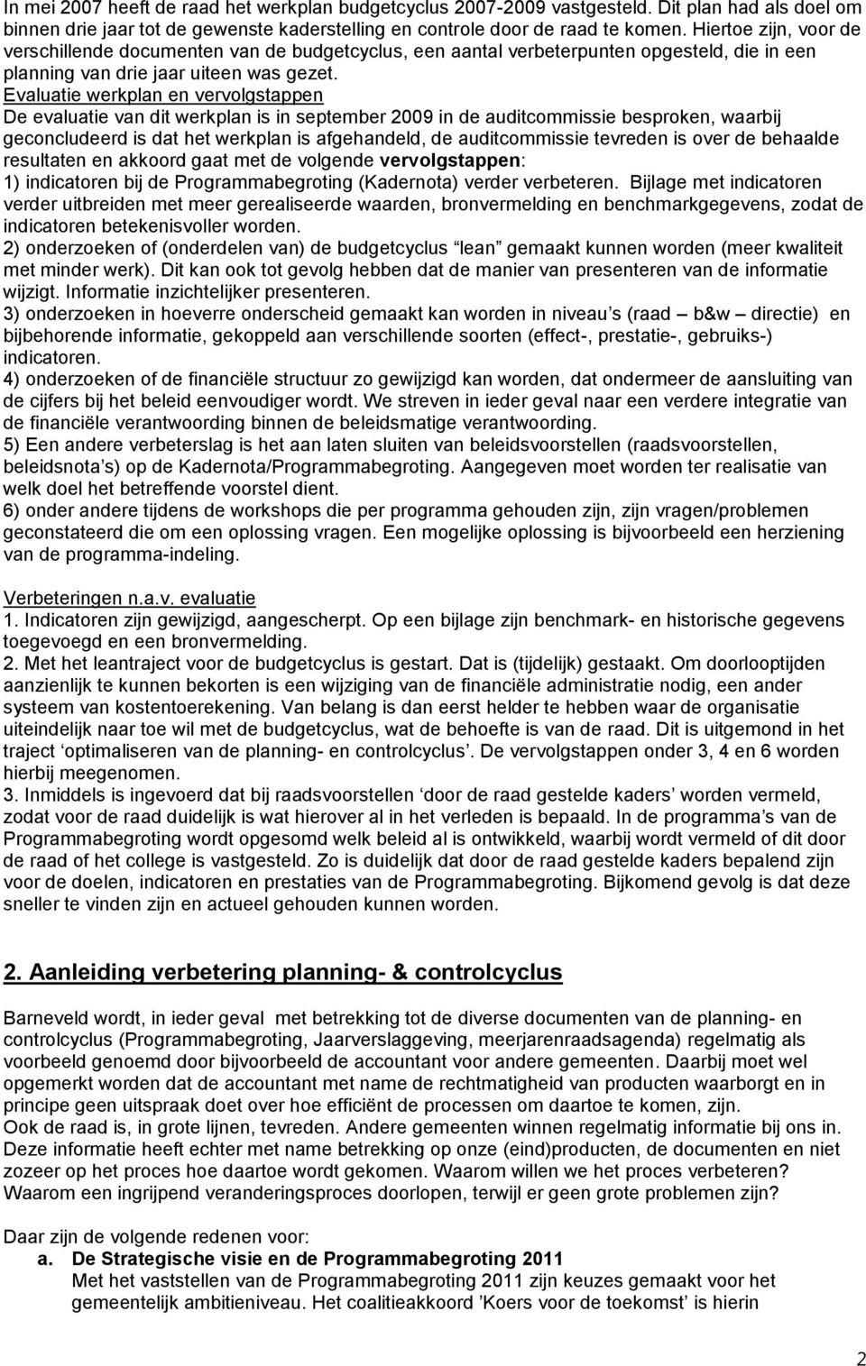 Evaluatie werkplan en vervolgstappen De evaluatie van dit werkplan is in september 2009 in de auditcommissie besproken, waarbij geconcludeerd is dat het werkplan is afgehandeld, de auditcommissie