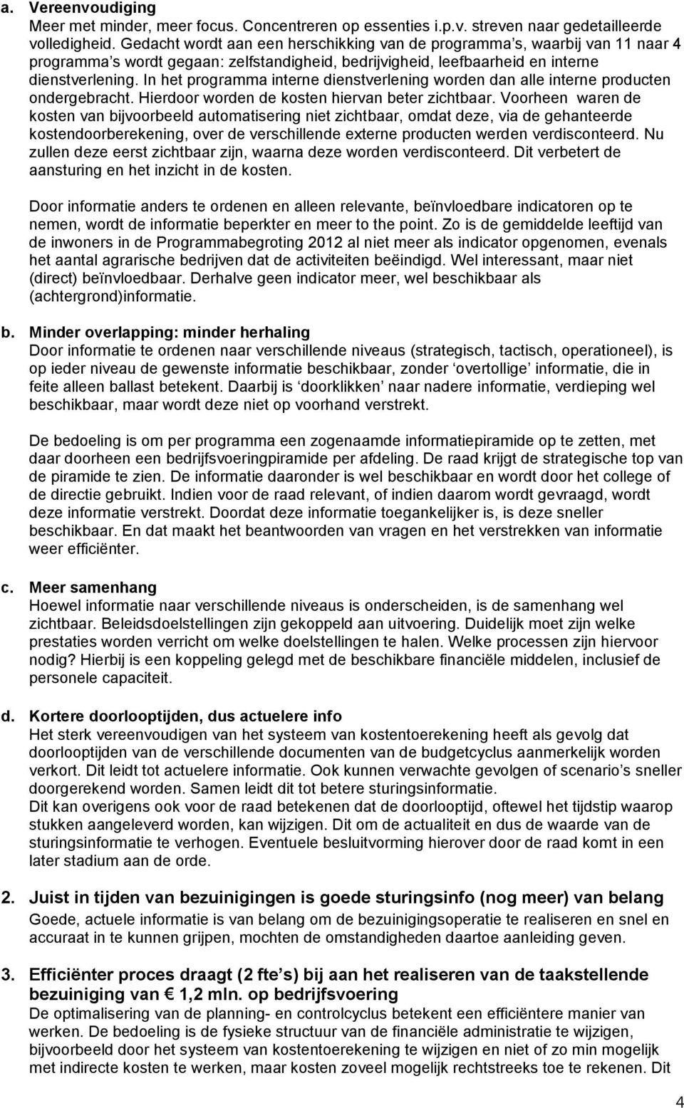 In het programma interne dienstverlening worden dan alle interne producten ondergebracht. Hierdoor worden de kosten hiervan beter zichtbaar.