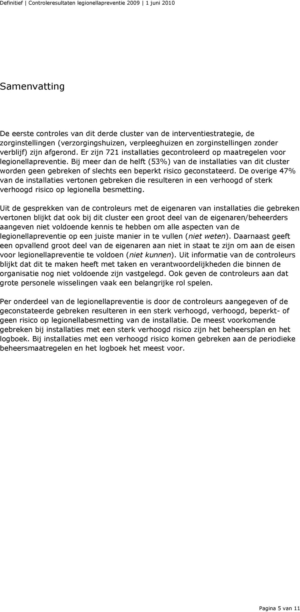 Bij meer dan de helft (53%) van de installaties van dit cluster worden geen gebreken of slechts een beperkt risico geconstateerd.