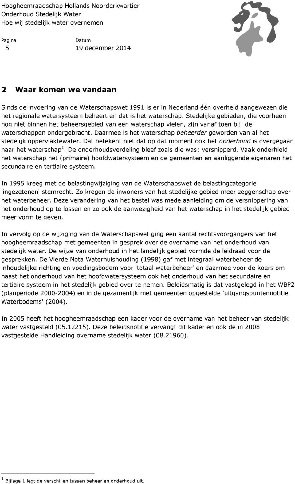 Daarmee is het waterschap beheerder geworden van al het stedelijk oppervlaktewater. Dat betekent niet dat op dat moment ook het onderhoud is overgegaan naar het waterschap 1.