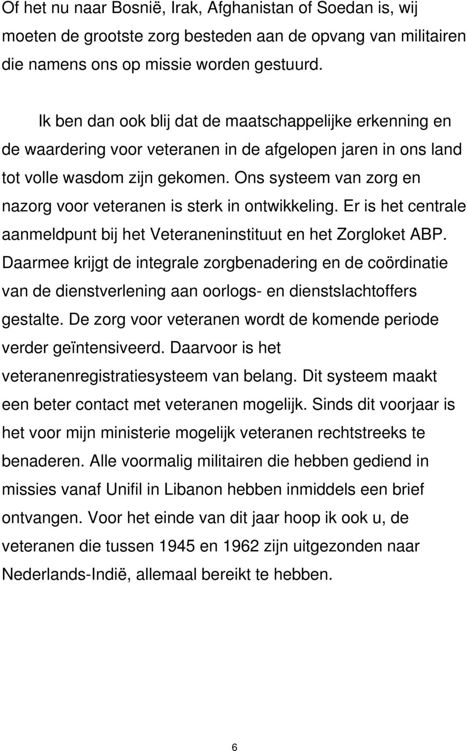 Ons systeem van zorg en nazorg voor veteranen is sterk in ontwikkeling. Er is het centrale aanmeldpunt bij het Veteraneninstituut en het Zorgloket ABP.