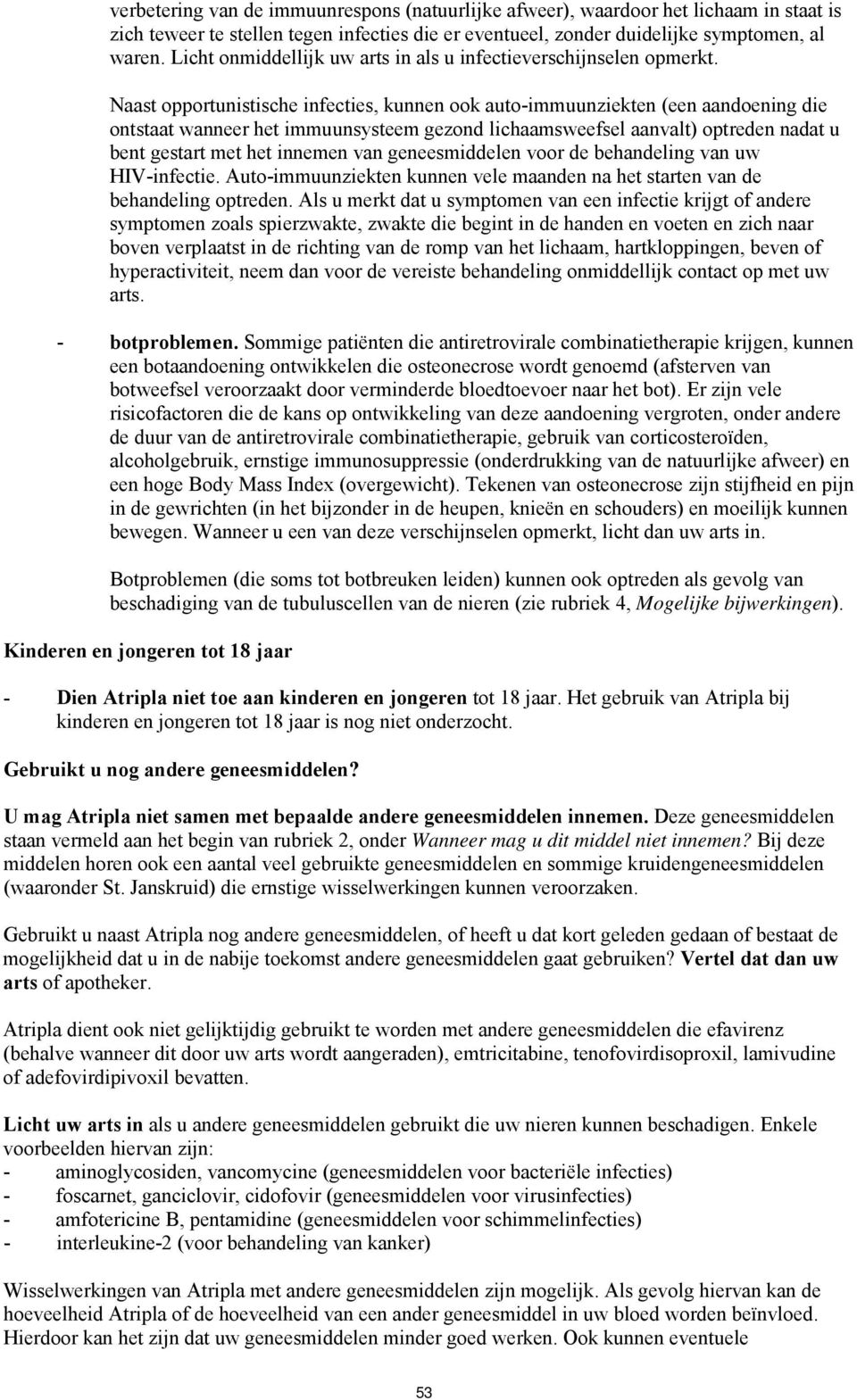 Naast opportunistische infecties, kunnen ook auto-immuunziekten (een aandoening die ontstaat wanneer het immuunsysteem gezond lichaamsweefsel aanvalt) optreden nadat u bent gestart met het innemen