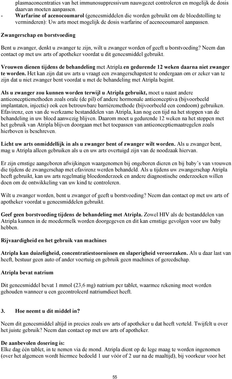 Zwangerschap en borstvoeding Bent u zwanger, denkt u zwanger te zijn, wilt u zwanger worden of geeft u borstvoeding? Neem dan contact op met uw arts of apotheker voordat u dit geneesmiddel gebruikt.