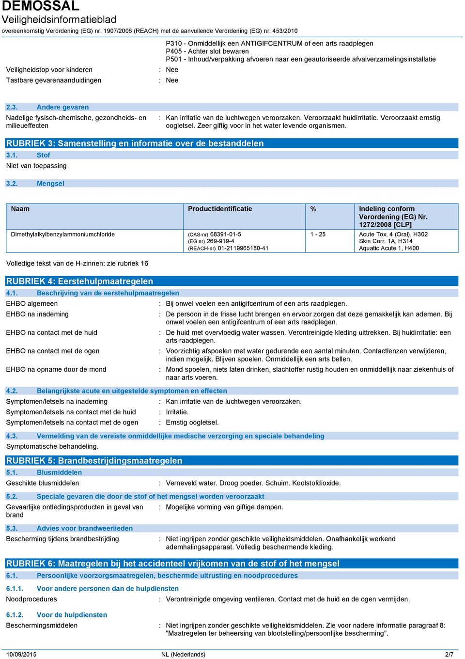 Veroorzaakt huidirritatie. Veroorzaakt ernstig oogletsel. Zeer giftig voor in het water levende organismen. RUBRIEK 3: Samenstelling en informatie over de bestanddelen 3.1. Stof Niet van toepassing 3.