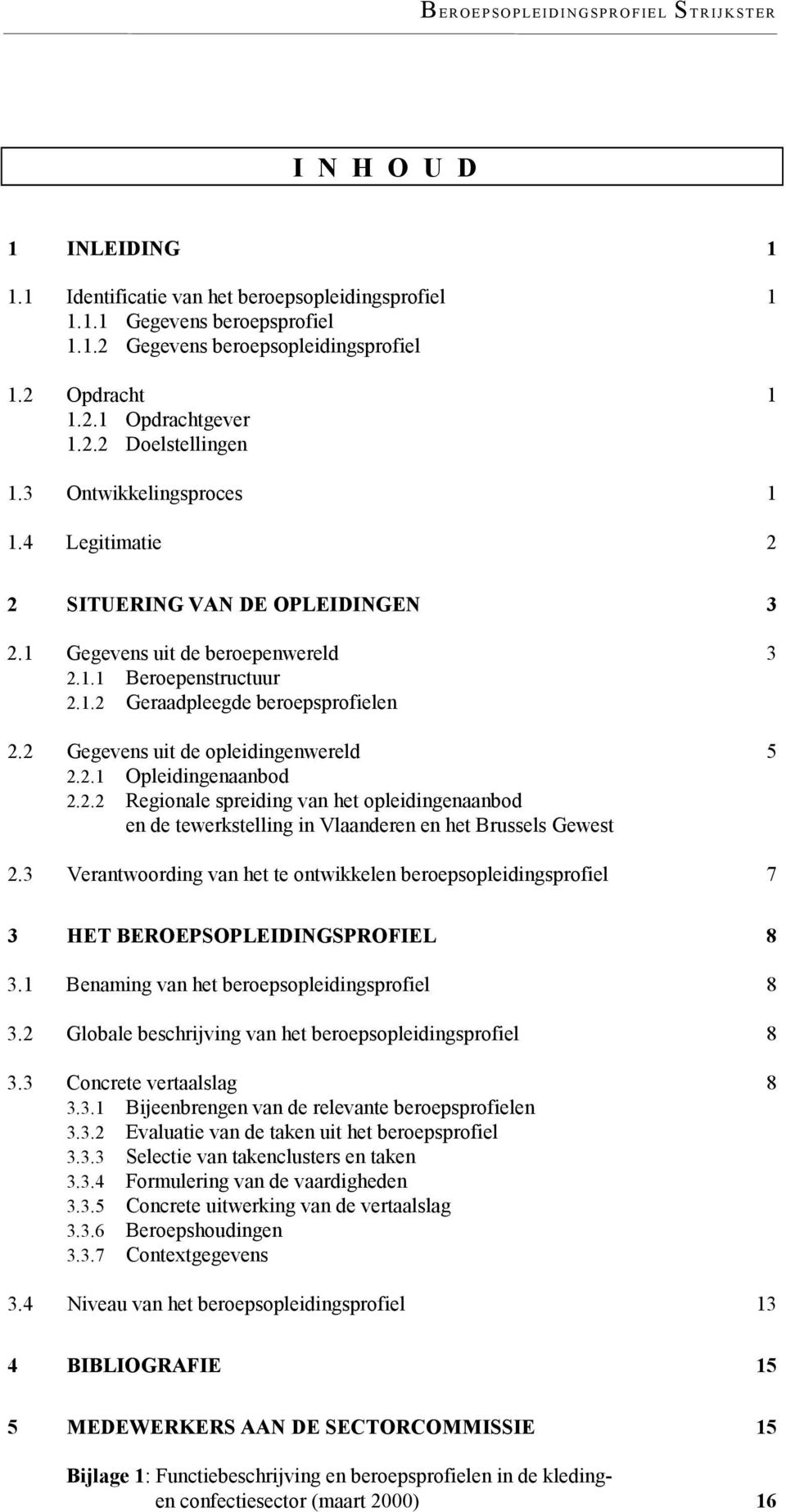 2 Gegevens uit de opleidingenwereld 5 2.2.1 Opleidingenaanbod 2.2.2 Regionale spreiding van het opleidingenaanbod en de tewerkstelling in Vlaanderen en het Brussels Gewest 2.