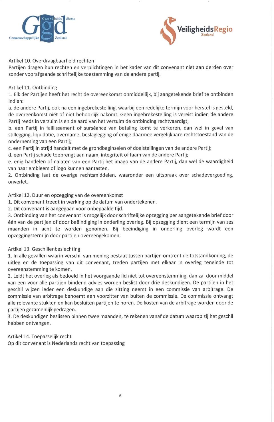 Artikel 11. Ontbinding 1. Elk der Partijen heeft het recht de overeenkomst onmiddellijk, bij aangetekende briefte ontbinden indien: a.