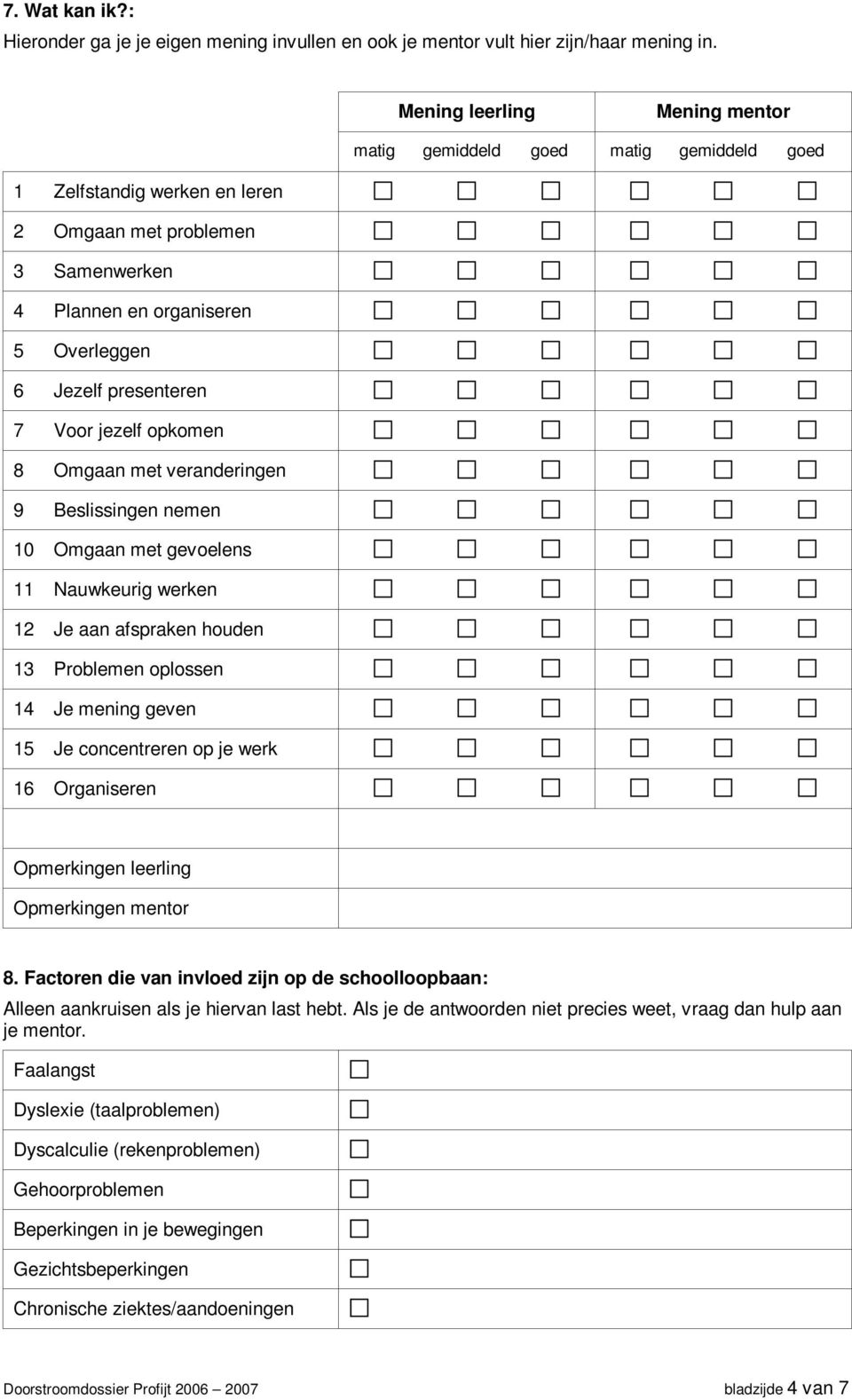 Voor jezelf opkomen 8 Omgaan met veranderingen 9 Beslissingen nemen 10 Omgaan met gevoelens 11 Nauwkeurig werken 12 Je aan afspraken houden 13 Problemen oplossen 14 Je mening geven 15 Je concentreren