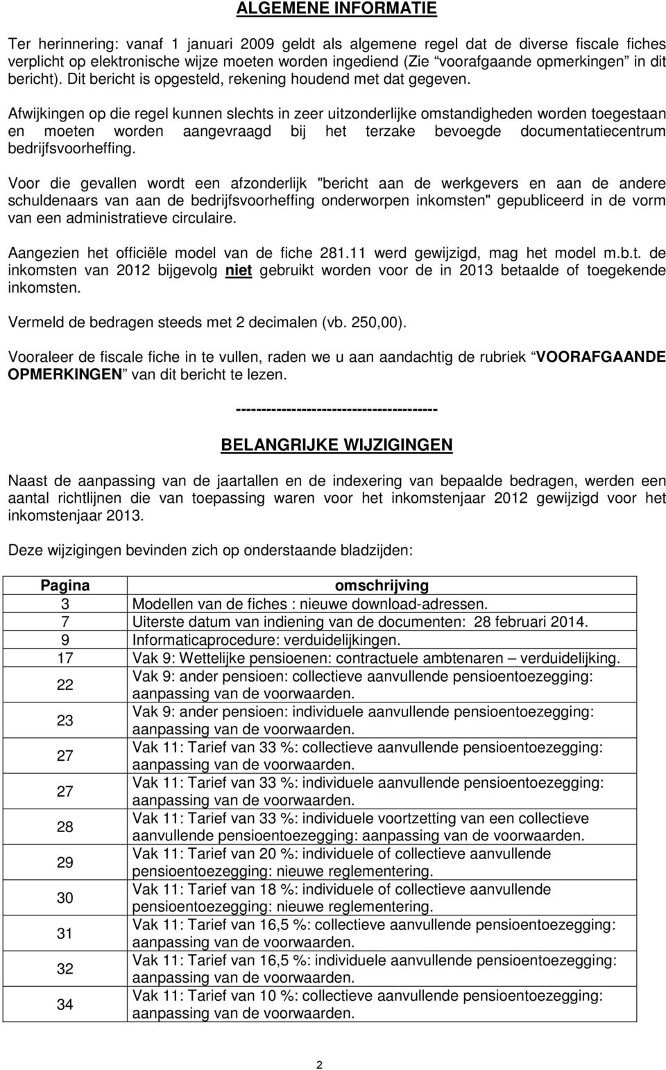 Afwijkingen op die regel kunnen slechts in zeer uitzonderlijke omstandigheden worden toegestaan en moeten worden aangevraagd bij het terzake bevoegde documentatiecentrum bedrijfsvoorheffing.