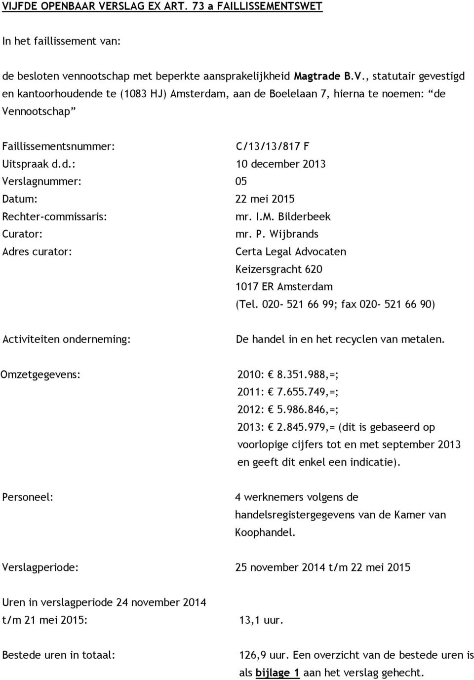 Wijbrands Adres curator: Certa Legal Advocaten Keizersgracht 620 1017 ER Amsterdam (Tel. 020-521 66 99; fax 020-521 66 90) Activiteiten onderneming: De handel in en het recyclen van metalen.