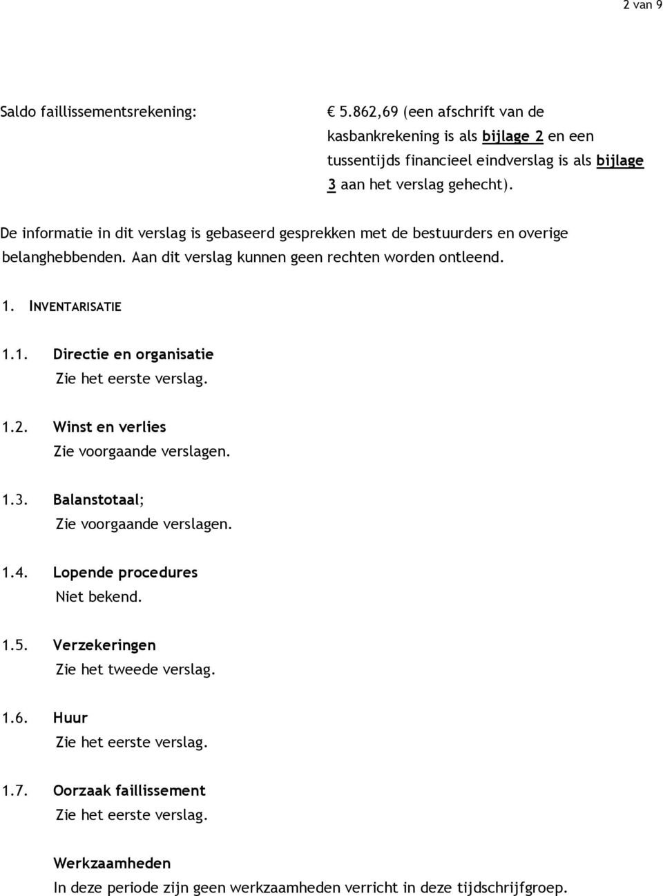 INVENTARISATIE 1.1. Directie en organisatie Zie het eerste verslag. 1.2. Winst en verlies Zie voorgaande verslagen. 1.3. Balanstotaal; Zie voorgaande verslagen. 1.4.