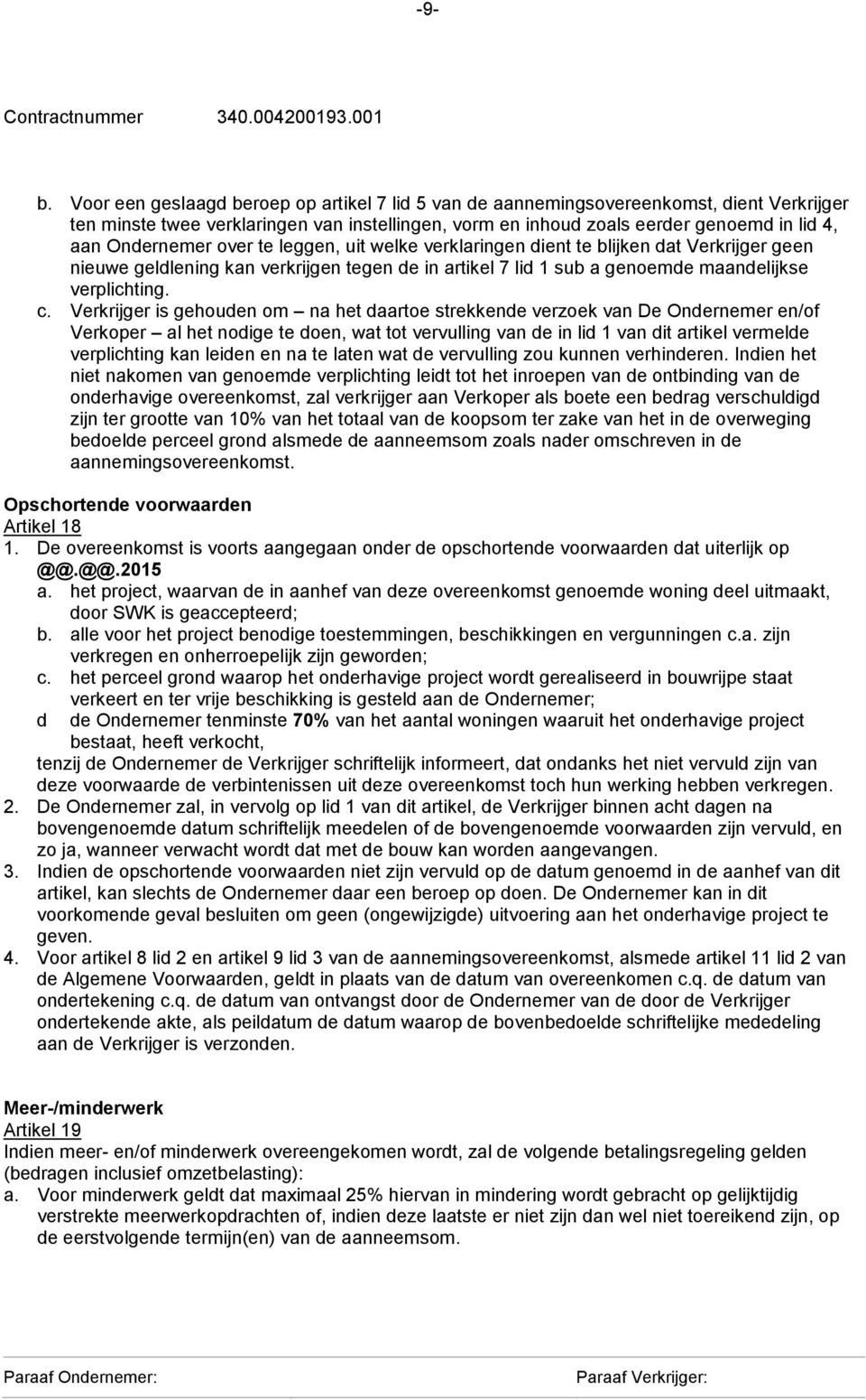 over te leggen, uit welke verklaringen dient te blijken dat Verkrijger geen nieuwe geldlening kan verkrijgen tegen de in artikel 7 lid 1 sub a genoemde maandelijkse verplichting. c.