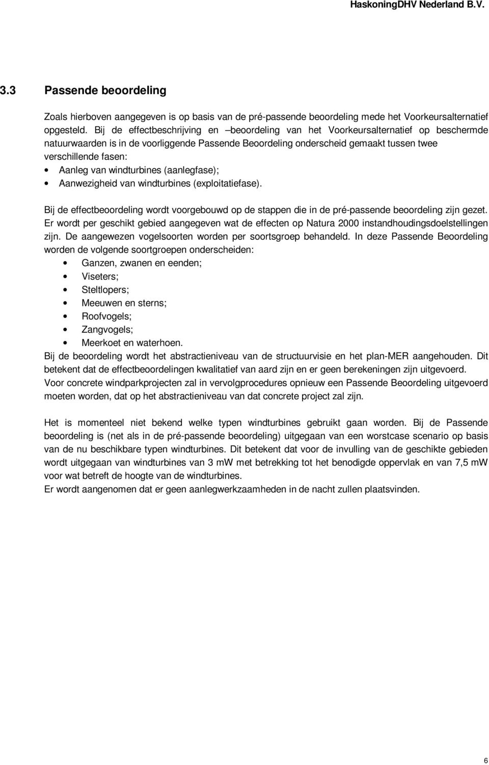 Aanleg van windturbines (aanlegfase); Aanwezigheid van windturbines (exploitatiefase). Bij de effectbeoordeling wordt voorgebouwd op de stappen die in de pré-passende beoordeling zijn gezet.