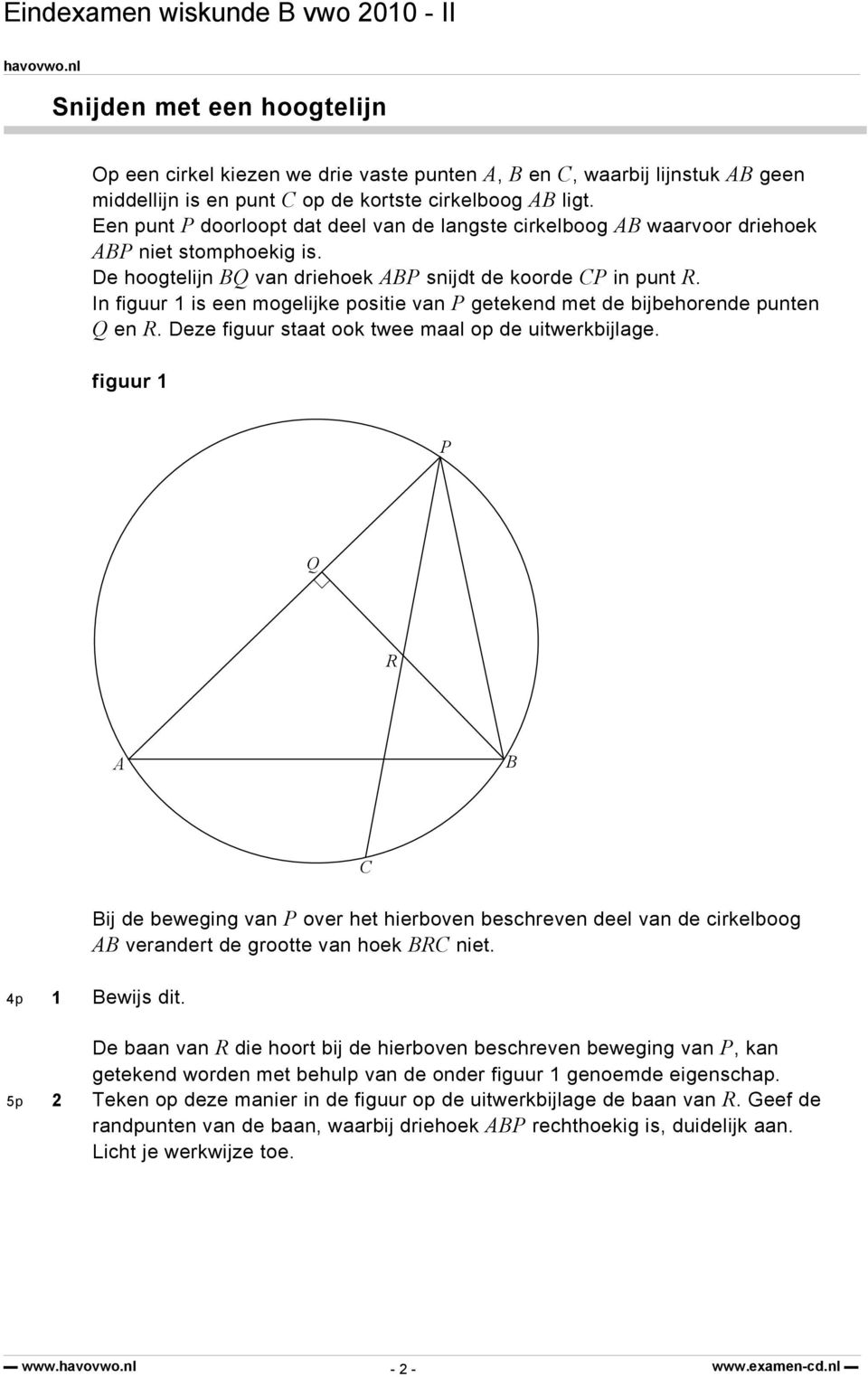 I figuur is ee mogelijke positie va geteked met de bijbehorede pute Q e R. Deze figuur staat ook twee maal op de uitwerkbijlage.